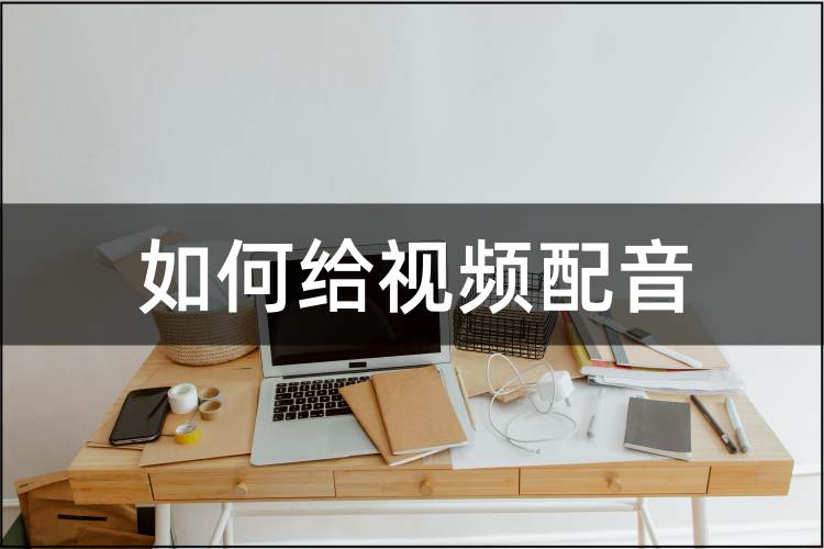 如何给视频配音?简单一招帮你轻松实现